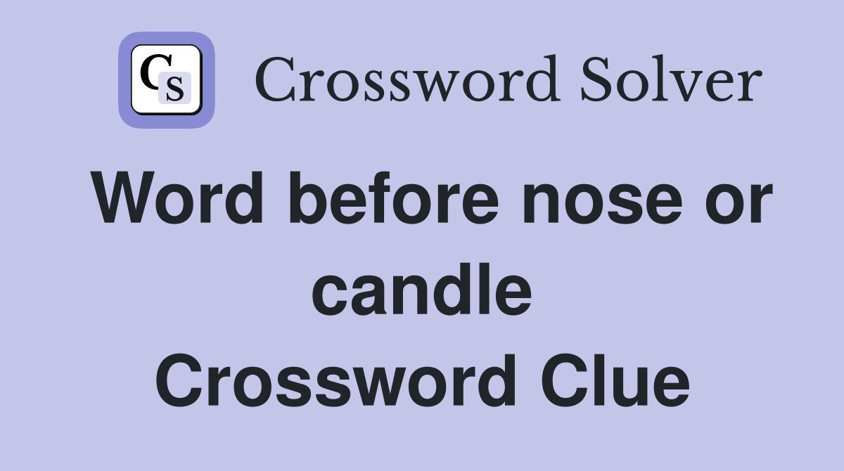 Word before nose or candle Crossword Clue