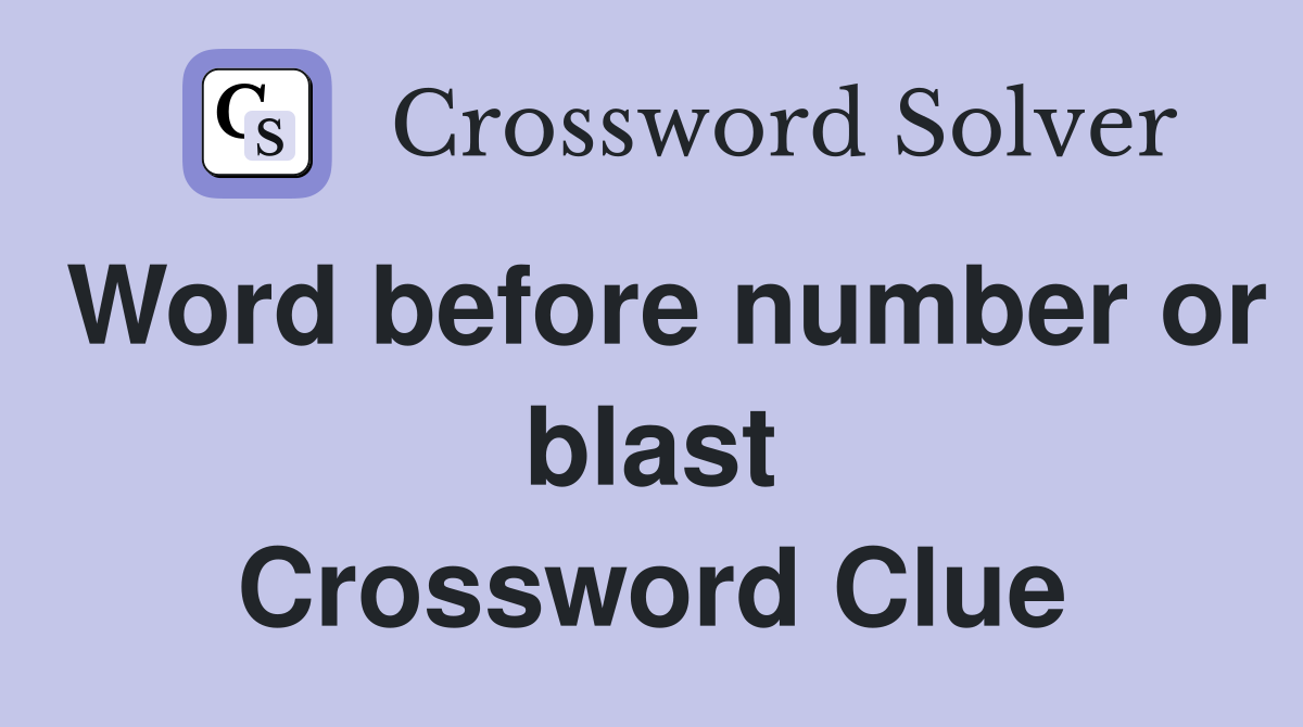 Word before number or blast Crossword Clue