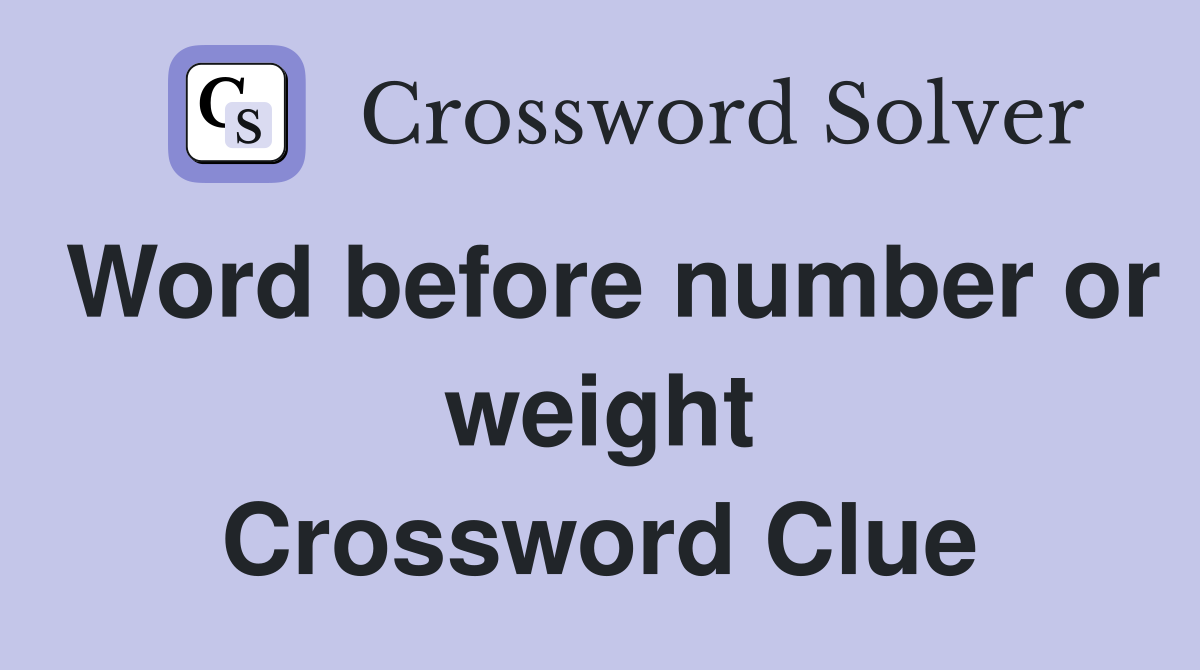 Word before number or weight Crossword Clue