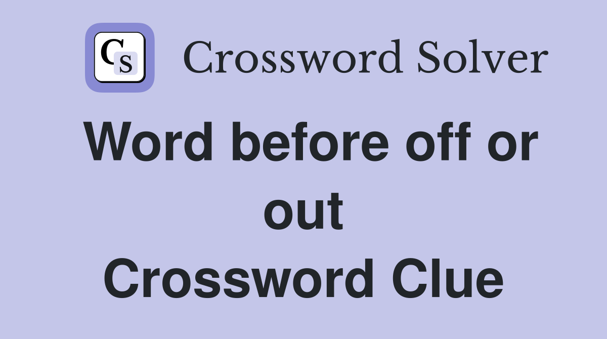 Word before off or out Crossword Clue