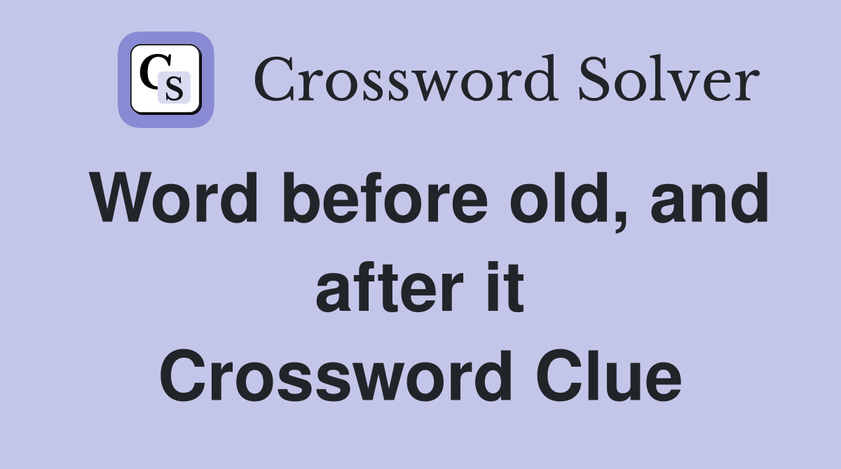 Word before old, and after it Crossword Clue
