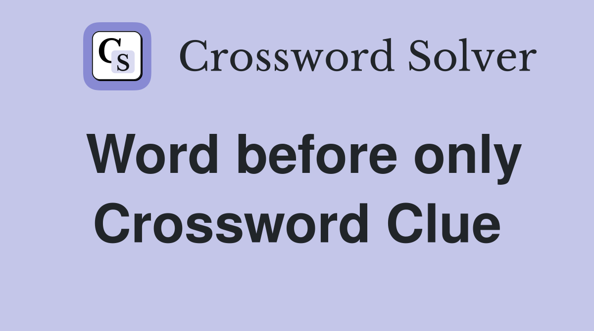 Word before only Crossword Clue