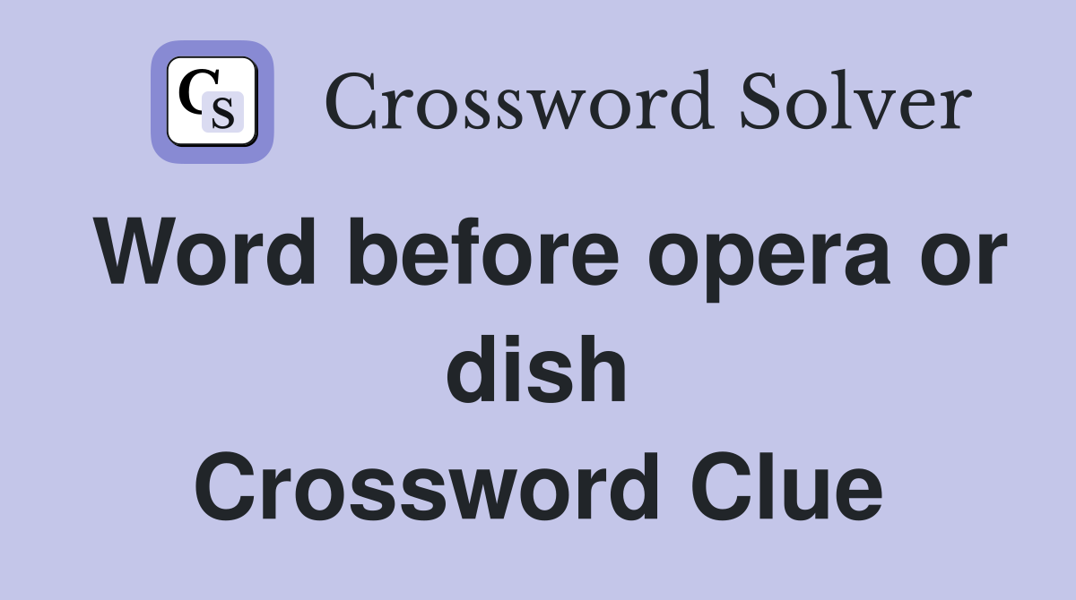 Word before opera or dish Crossword Clue