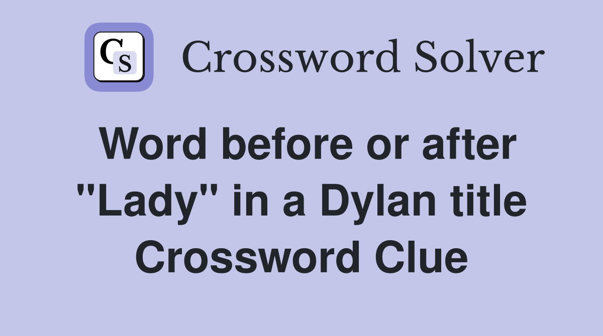 Word before or after "Lady" in a Dylan title Crossword Clue
