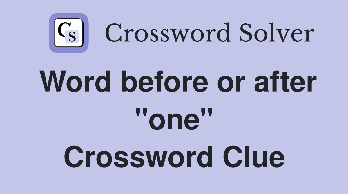 Word before or after "one" Crossword Clue