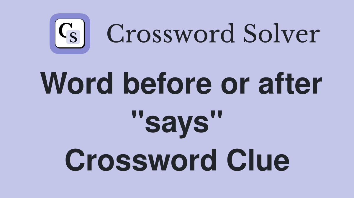 Word before or after "says" Crossword Clue