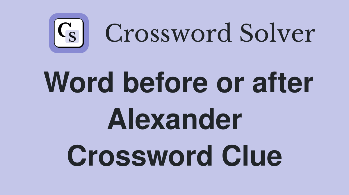 Word before or after Alexander Crossword Clue