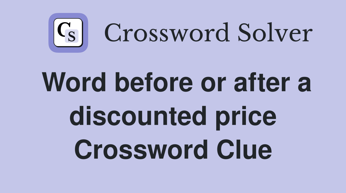 Word before or after a discounted price Crossword Clue