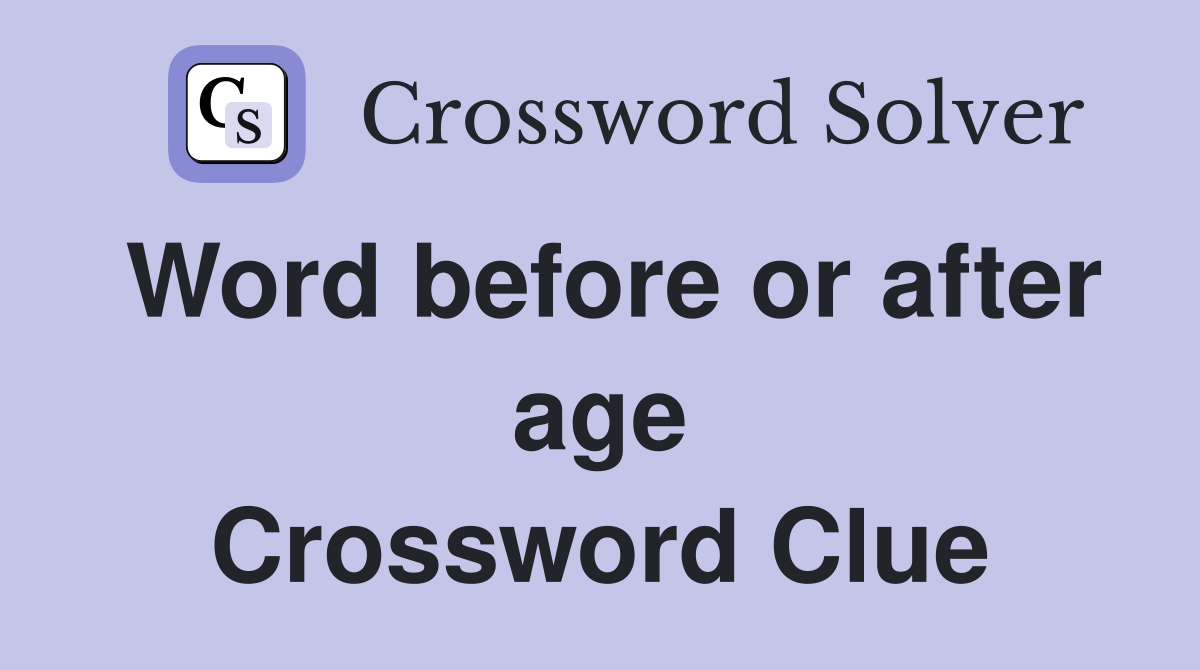 Word before or after age Crossword Clue