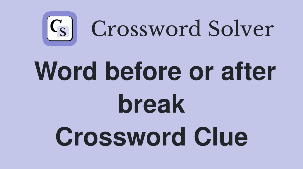 Word before or after break Crossword Clue