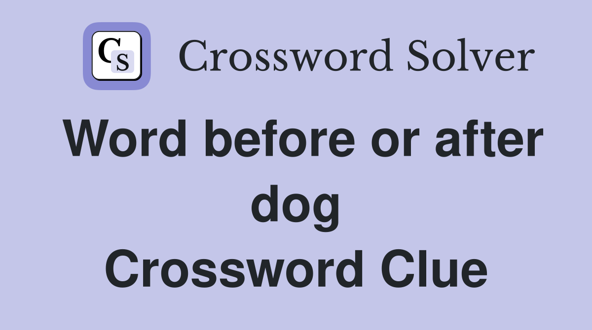 Word before or after dog Crossword Clue