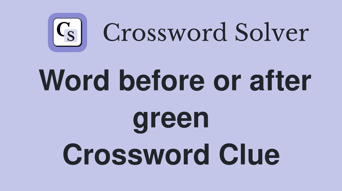 Word before or after green Crossword Clue