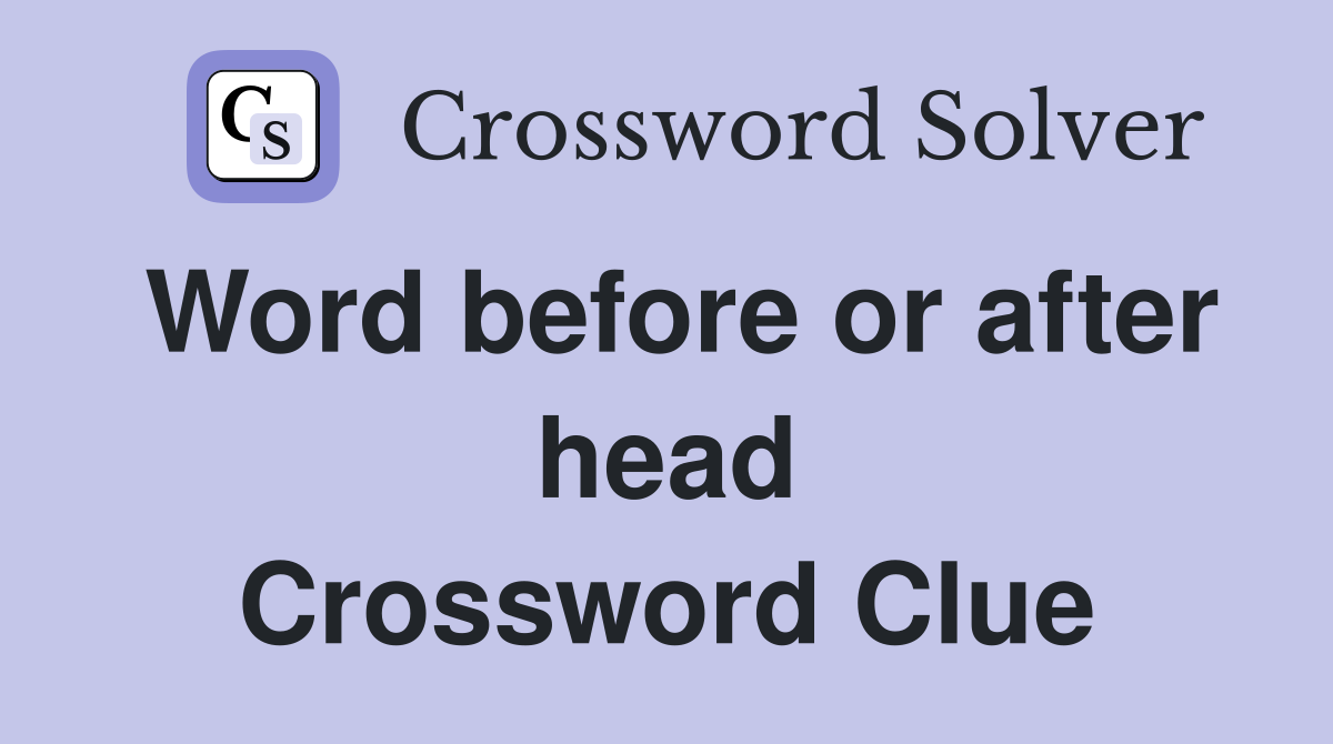 Word before or after head Crossword Clue