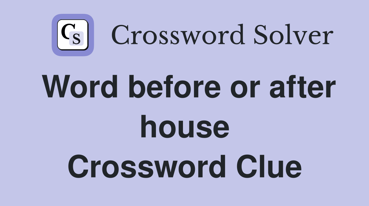 Word before or after house Crossword Clue