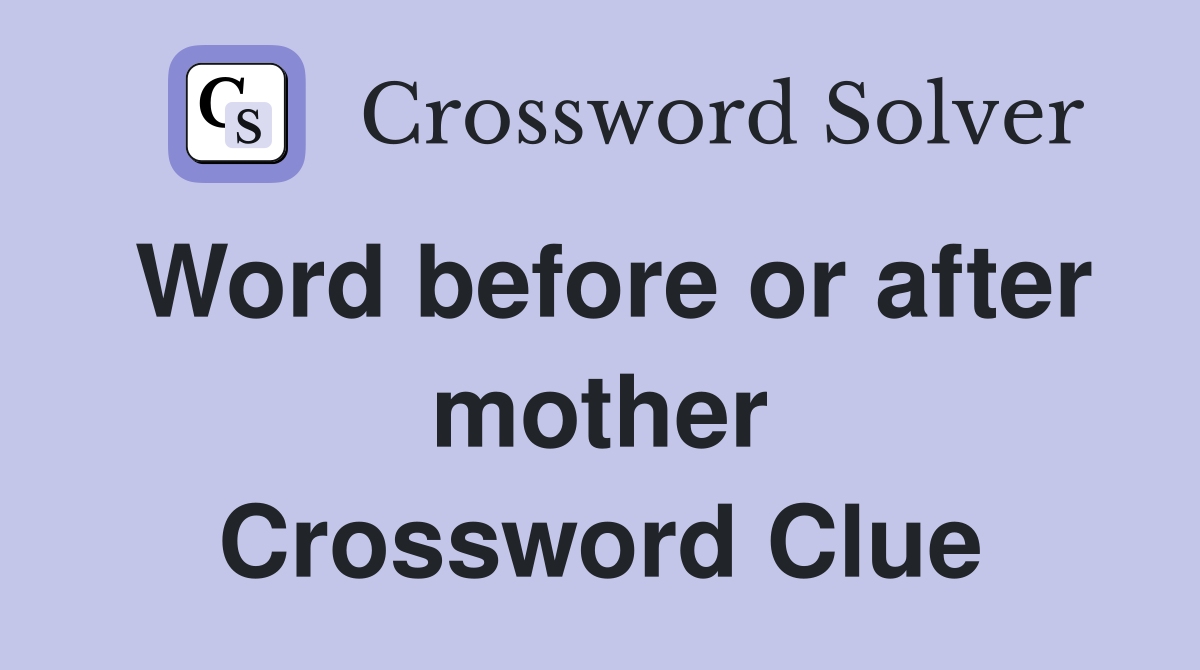 Word before or after mother Crossword Clue