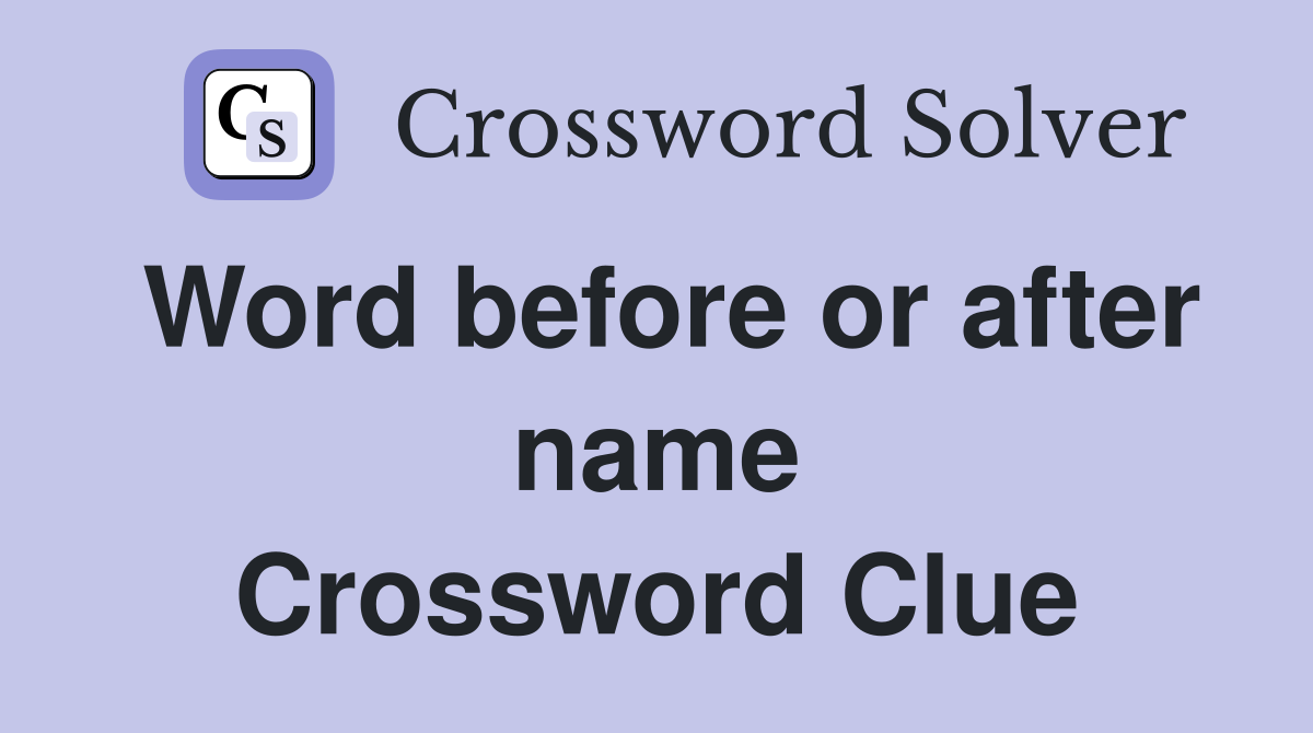 Word before or after name Crossword Clue