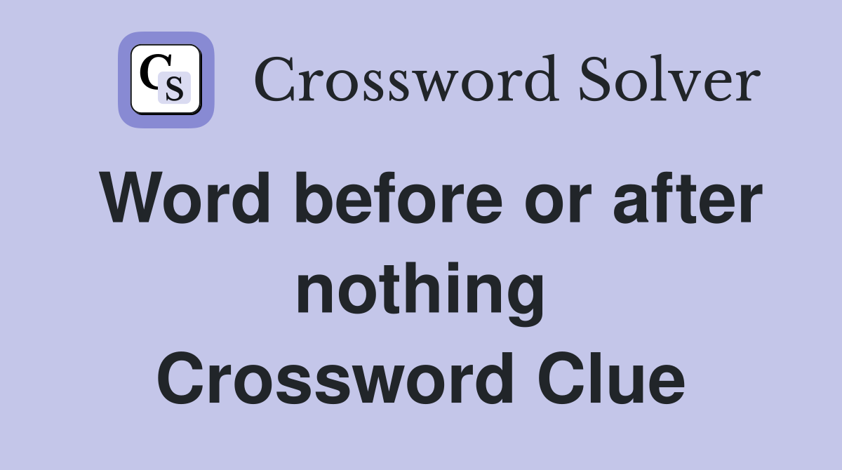 Word before or after nothing Crossword Clue