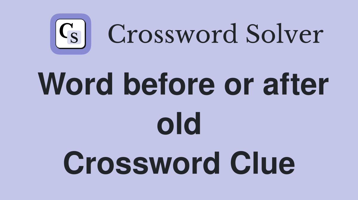 Word before or after old Crossword Clue