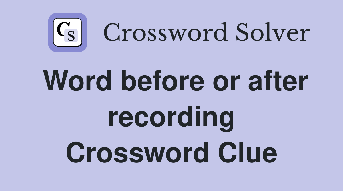 Word before or after recording Crossword Clue