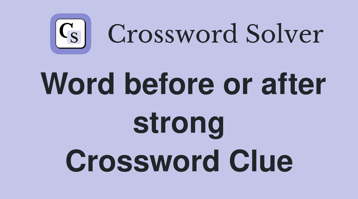 Word before or after strong Crossword Clue