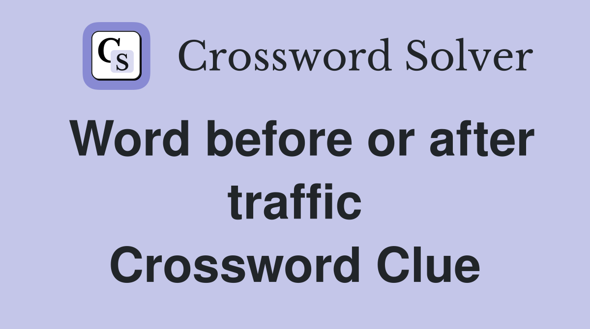Word before or after traffic Crossword Clue