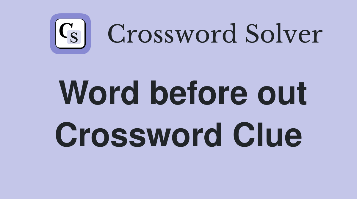 Word before out Crossword Clue