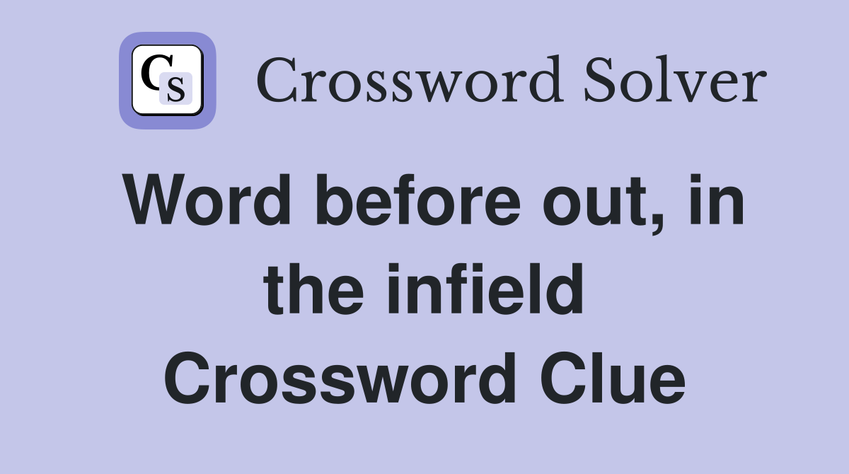 Word before out, in the infield Crossword Clue