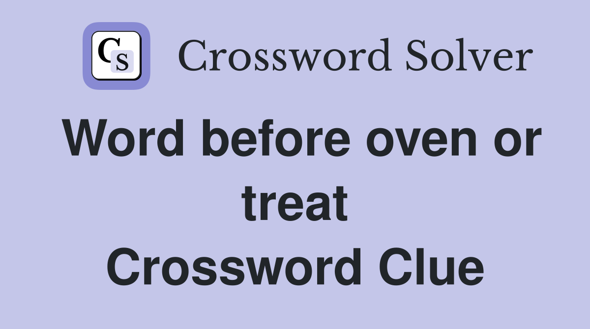Word before oven or treat Crossword Clue
