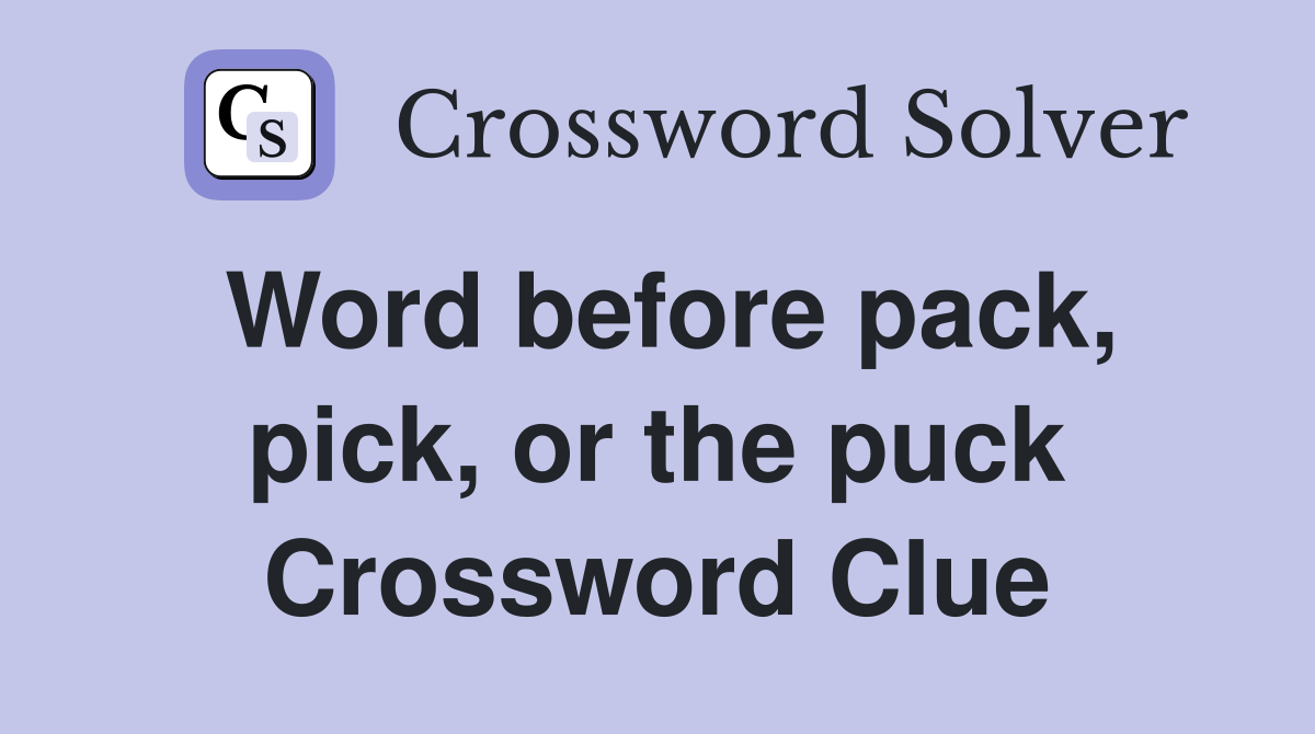 Word before pack, pick, or the puck Crossword Clue