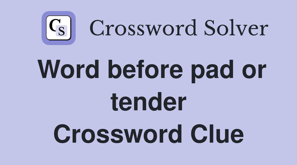 Word before pad or tender Crossword Clue