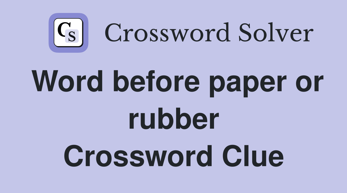 Word before paper or rubber Crossword Clue