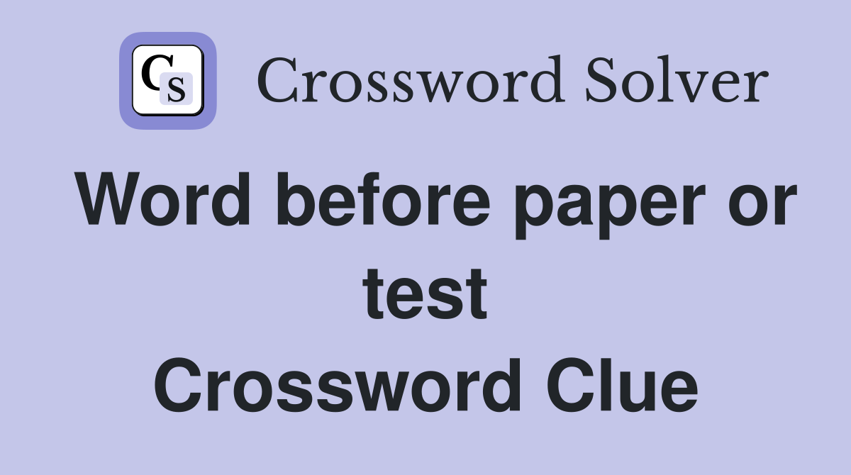 Word before paper or test Crossword Clue