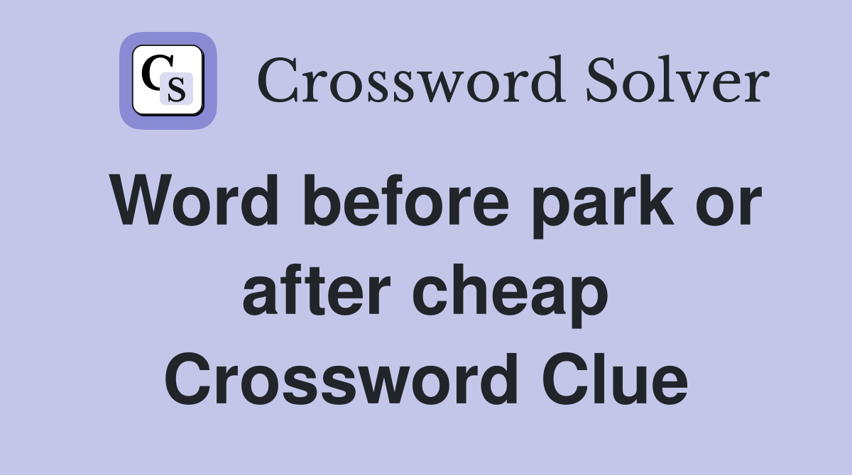 Word before park or after cheap Crossword Clue