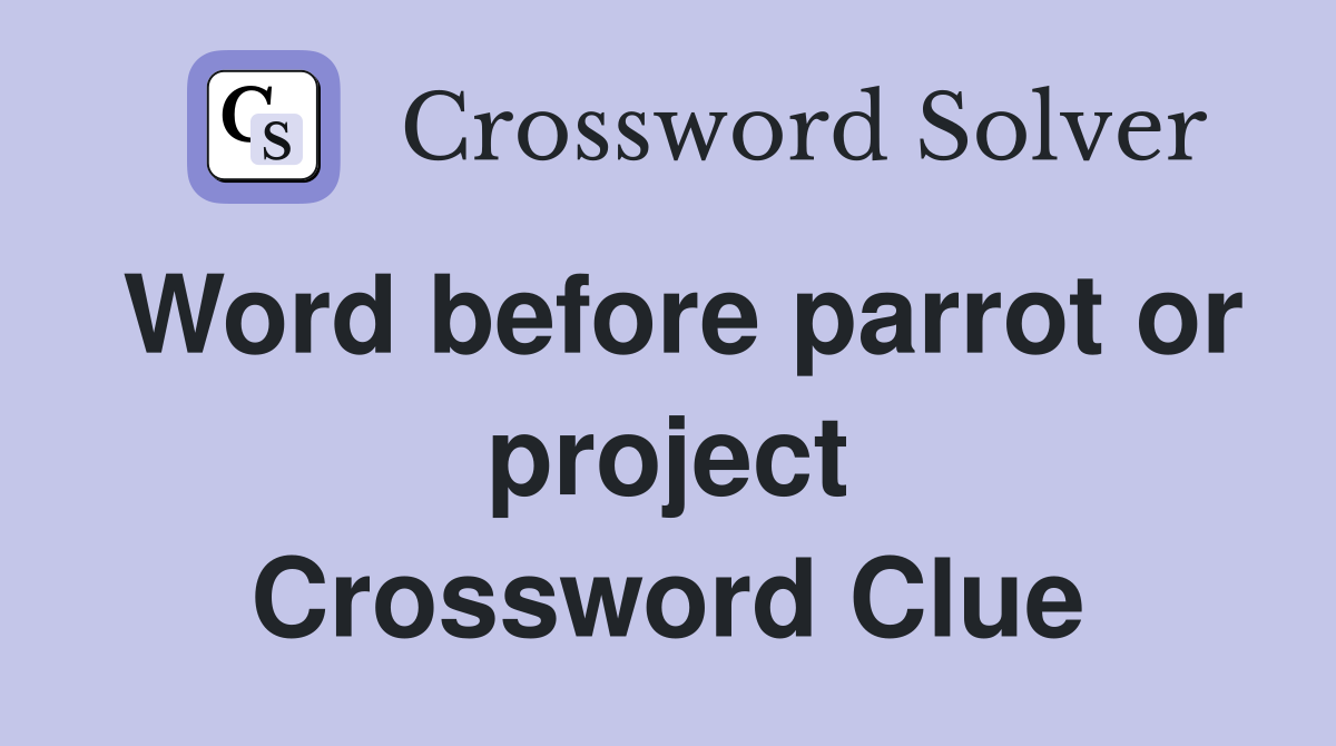 Word before parrot or project Crossword Clue