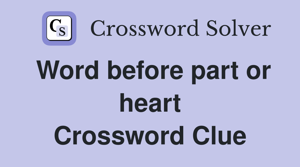 Word before part or heart Crossword Clue
