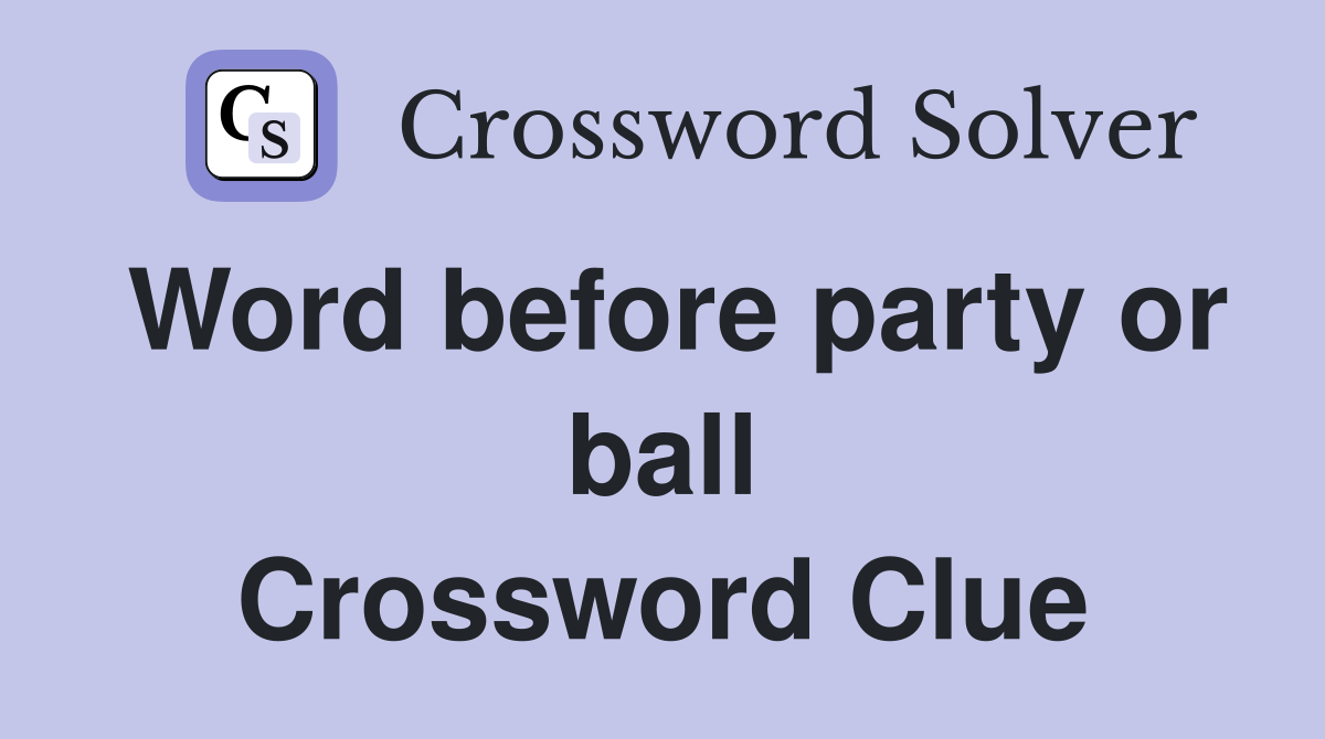 Word before party or ball Crossword Clue