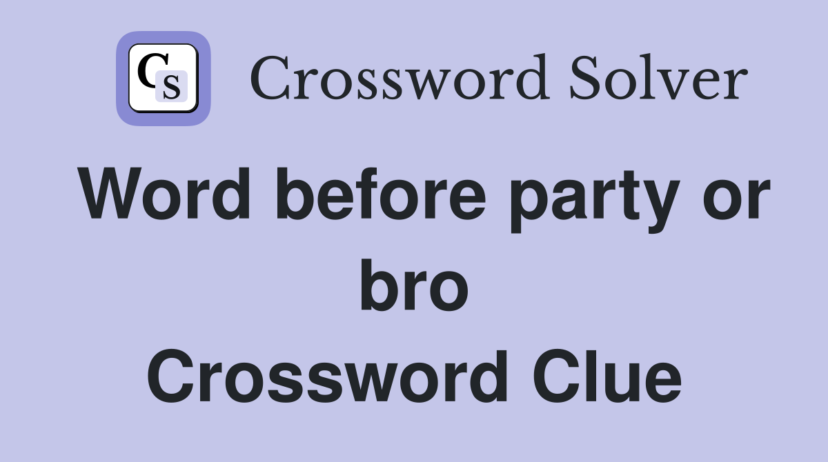 Word before party or bro Crossword Clue