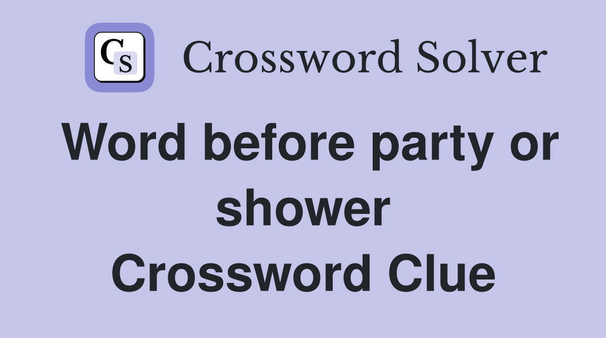Word before party or shower Crossword Clue