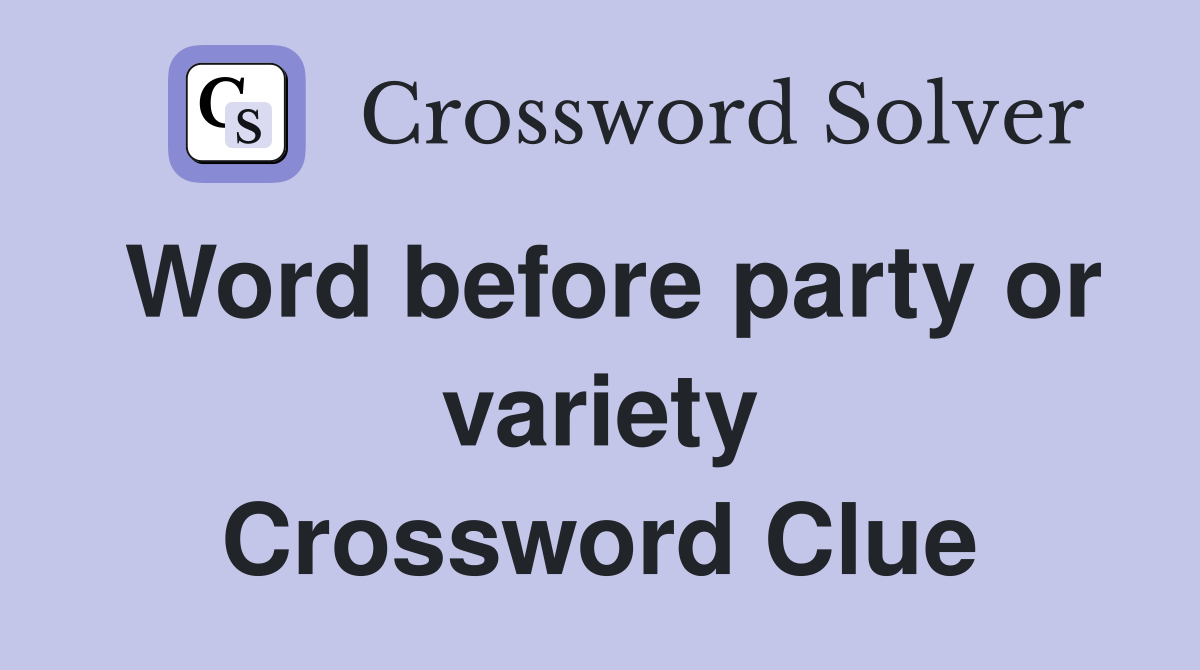 Word before party or variety Crossword Clue