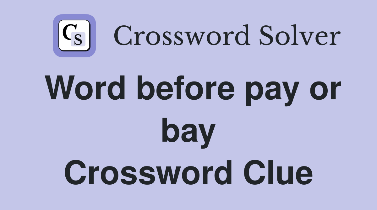 Word before pay or bay Crossword Clue