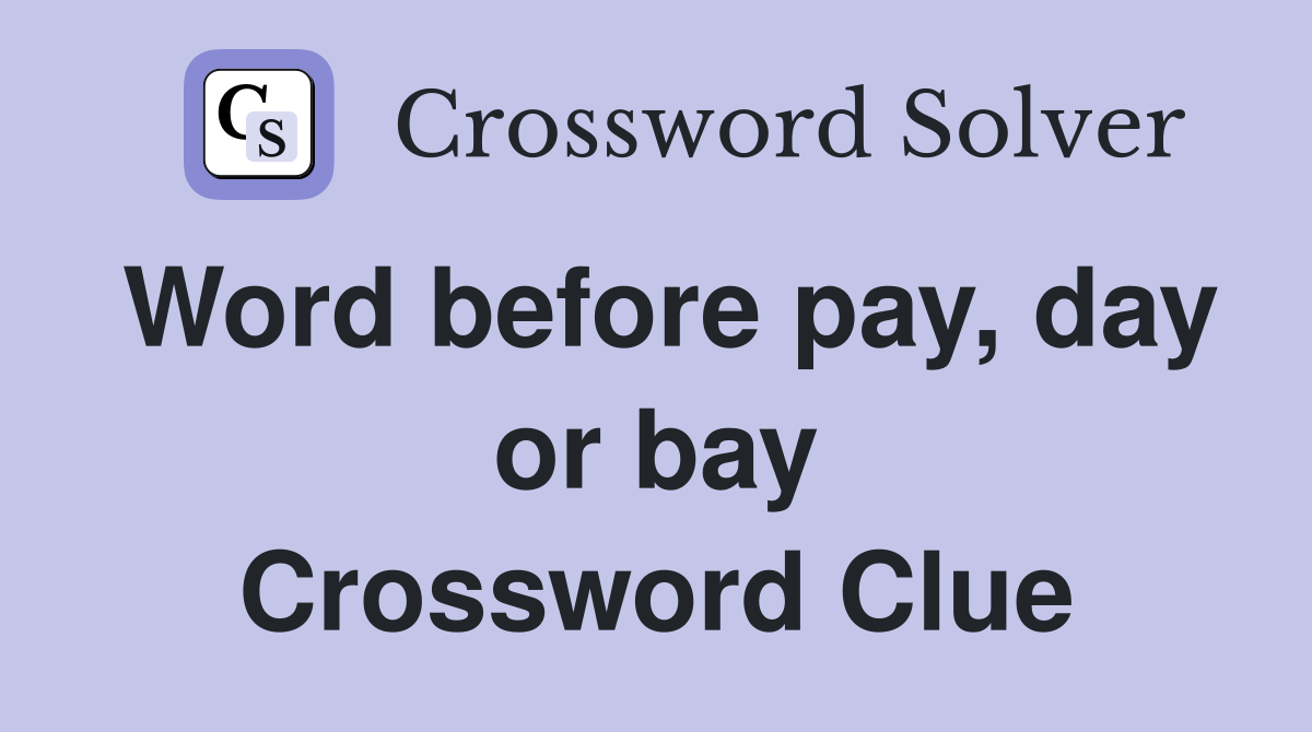 Word before pay, day or bay Crossword Clue