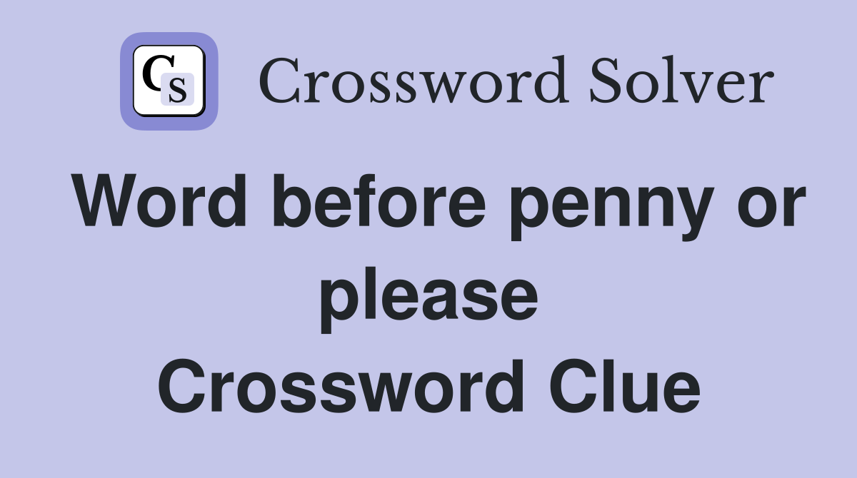 Word before penny or please Crossword Clue