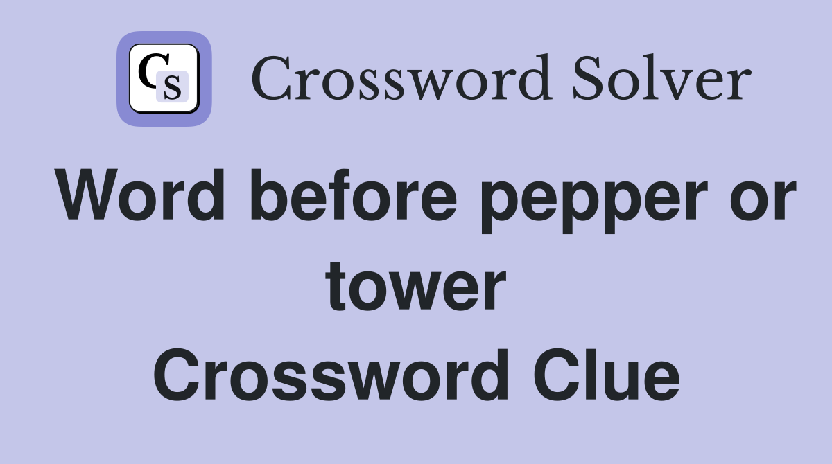 Word before pepper or tower Crossword Clue