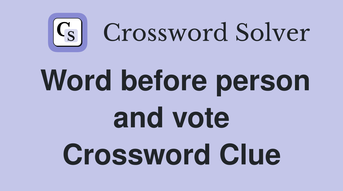 Word before person and vote Crossword Clue