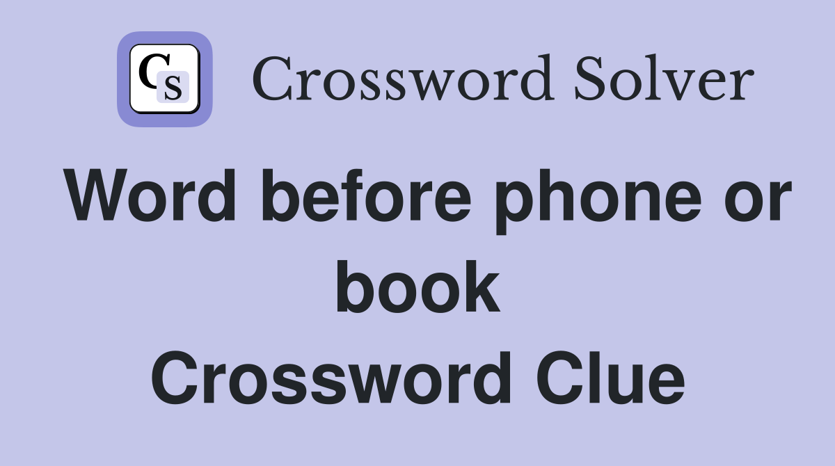 Word before phone or book Crossword Clue
