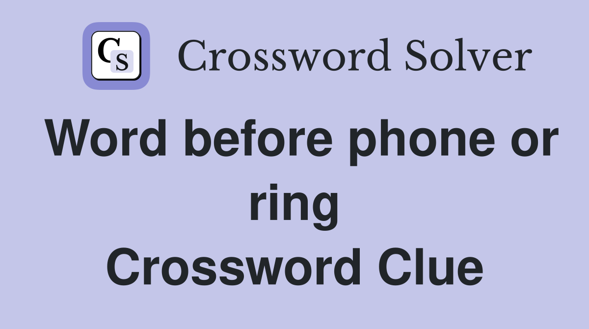 Word before phone or ring Crossword Clue