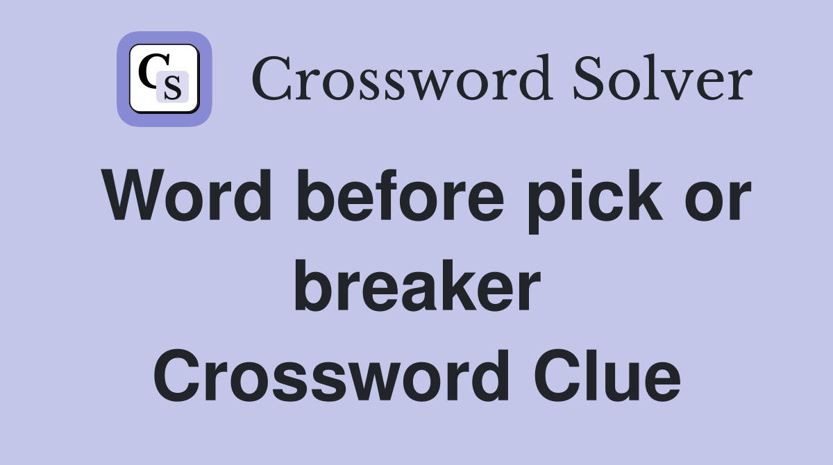 Word before pick or breaker Crossword Clue