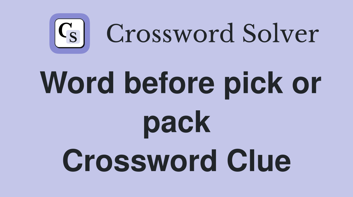 Word before pick or pack Crossword Clue