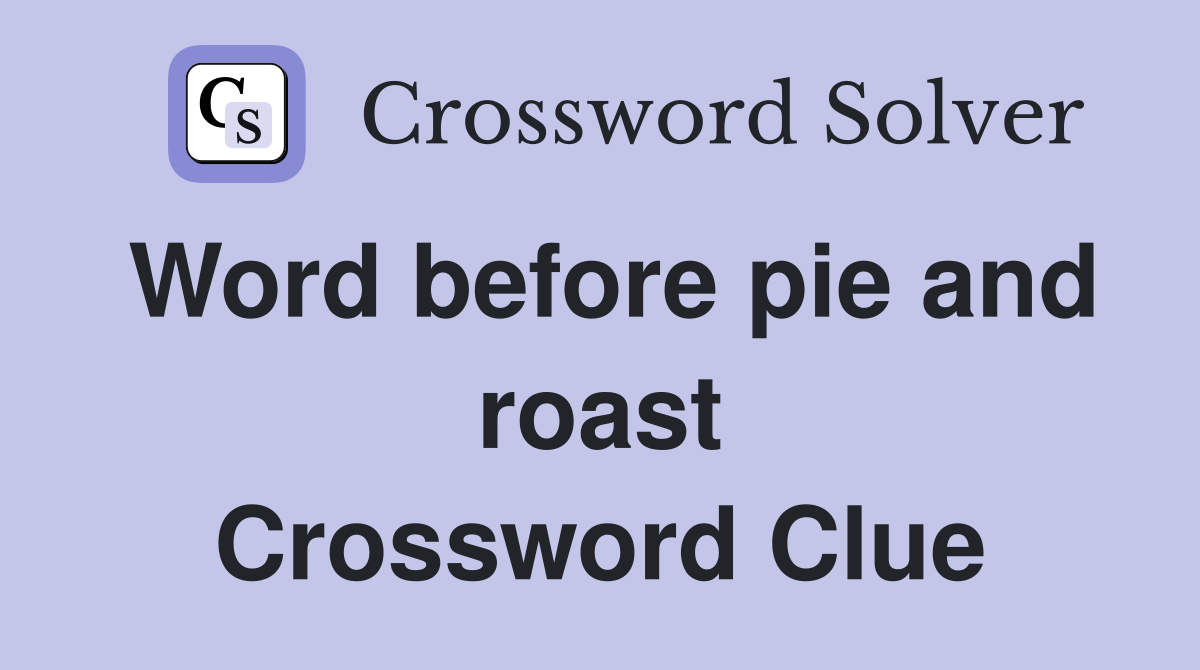 Word before pie and roast Crossword Clue