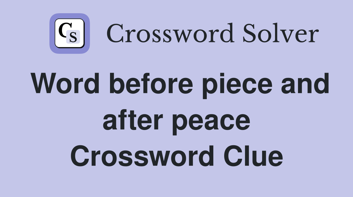 Word before piece and after peace Crossword Clue